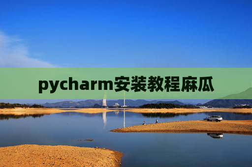 pycharm安装教程麻瓜 pycharm安装教程麻瓜